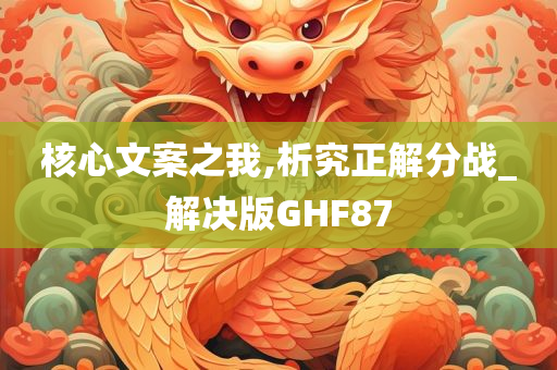 核心文案之我,析究正解分战_解决版GHF87