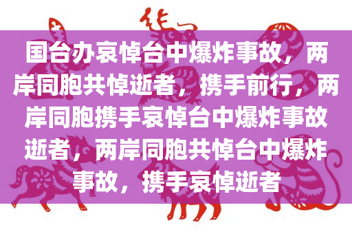 国台办哀悼台中爆炸事故，两岸同胞共悼逝者，携手前行，两岸同胞携手哀悼台中爆炸事故逝者，两岸同胞共悼台中爆炸事故，携手哀悼逝者