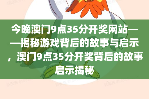 今晚澳门9点35分开奖网站——揭秘游戏背后的故事与启示，澳门9点35分开奖背后的故事启示揭秘