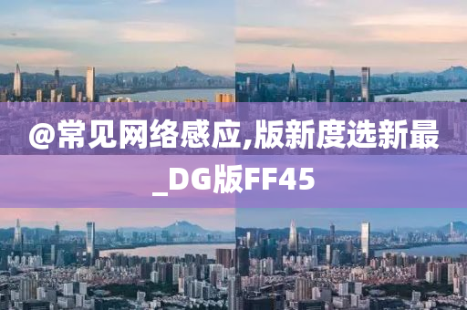 @常见网络感应,版新度选新最_DG版FF45