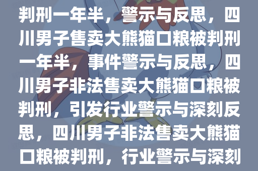 四川一男子售卖大熊猫口粮被判刑一年半，警示与反思，四川男子售卖大熊猫口粮被判刑一年半，事件警示与反思，四川男子非法售卖大熊猫口粮被判刑，引发行业警示与深刻反思，四川男子非法售卖大熊猫口粮被判刑，行业警示与深刻反思