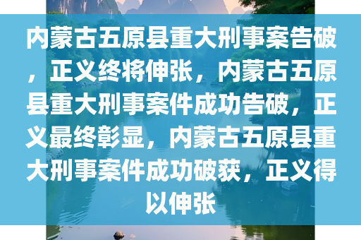 内蒙古五原县重大刑事案告破，正义终将伸张，内蒙古五原县重大刑事案件成功告破，正义最终彰显，内蒙古五原县重大刑事案件成功破获，正义得以伸张