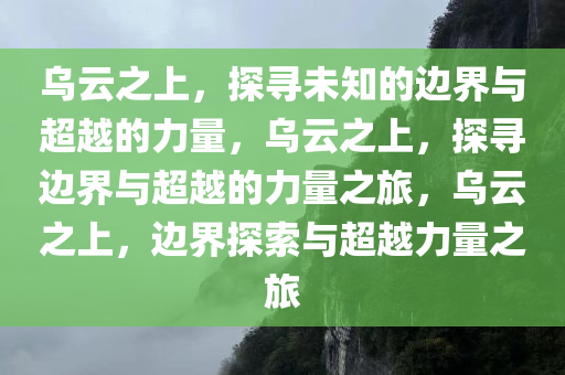 乌云之上，探寻未知的边界与超越的力量，乌云之上，探寻边界与超越的力量之旅，乌云之上，边界探索与超越力量之旅