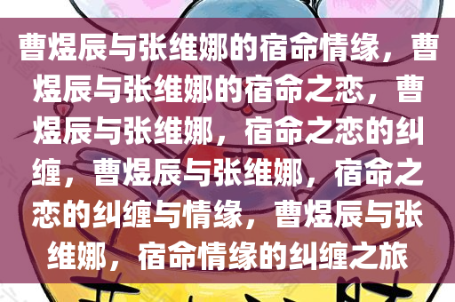 曹煜辰与张维娜的宿命情缘，曹煜辰与张维娜的宿命之恋，曹煜辰与张维娜，宿命之恋的纠缠，曹煜辰与张维娜，宿命之恋的纠缠与情缘，曹煜辰与张维娜，宿命情缘的纠缠之旅