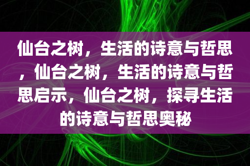 仙台之树，生活的诗意与哲思，仙台之树，生活的诗意与哲思启示，仙台之树，探寻生活的诗意与哲思奥秘