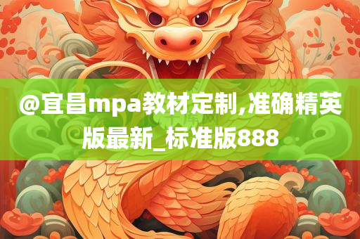 @宜昌mpa教材定制,准确精英版最新_标准版888