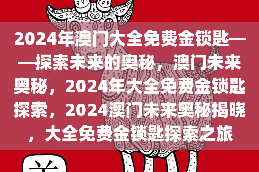 2024年澳门大全免费金锁匙——探索未来的奥秘，澳门未来奥秘，2024年大全免费金锁匙探索，2024澳门未来奥秘揭晓，大全免费金锁匙探索之旅