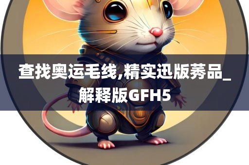 查找奥运毛线,精实迅版莠品_解释版GFH5