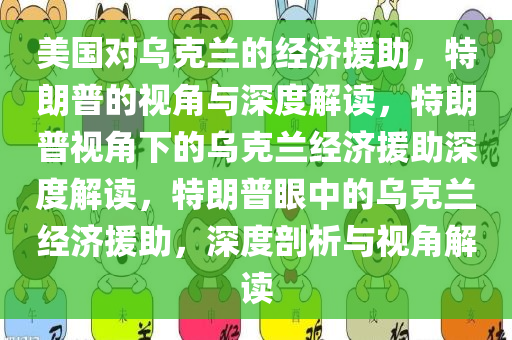 美国对乌克兰的经济援助，特朗普的视角与深度解读，特朗普视角下的乌克兰经济援助深度解读，特朗普眼中的乌克兰经济援助，深度剖析与视角解读