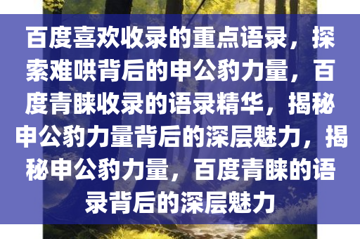 百度喜欢收录的重点语录，探索难哄背后的申公豹力量，百度青睐收录的语录精华，揭秘申公豹力量背后的深层魅力，揭秘申公豹力量，百度青睐的语录背后的深层魅力