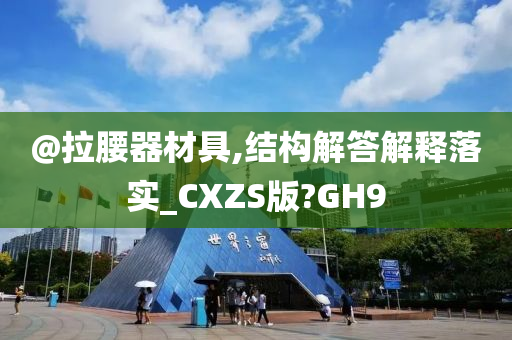 @拉腰器材具,结构解答解释落实_CXZS版?GH9