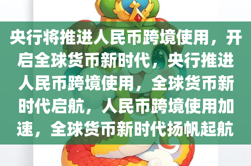 央行将推进人民币跨境使用，开启全球货币新时代，央行推进人民币跨境使用，全球货币新时代启航，人民币跨境使用加速，全球货币新时代扬帆起航