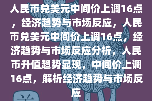 人民币兑美元中间价上调16点，经济趋势与市场反应，人民币兑美元中间价上调16点，经济趋势与市场反应分析，人民币升值趋势显现，中间价上调16点，解析经济趋势与市场反应