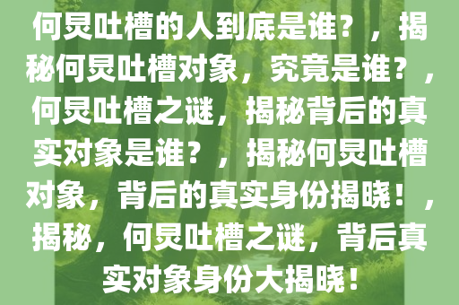 何炅吐槽的人到底是谁？，揭秘何炅吐槽对象，究竟是谁？，何炅吐槽之谜，揭秘背后的真实对象是谁？，揭秘何炅吐槽对象，背后的真实身份揭晓！，揭秘，何炅吐槽之谜，背后真实对象身份大揭晓！