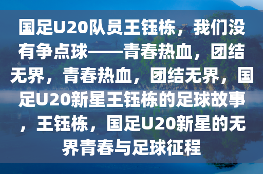 国足U20队员王钰栋，我们没有争点球——青春热血，团结无界，青春热血，团结无界，国足U20新星王钰栋的足球故事，王钰栋，国足U20新星的无界青春与足球征程