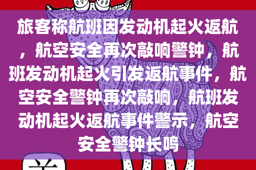 旅客称航班因发动机起火返航，航空安全再次敲响警钟，航班发动机起火引发返航事件，航空安全警钟再次敲响，航班发动机起火返航事件警示，航空安全警钟长鸣