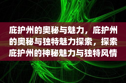 庇护州的奥秘与魅力，庇护州的奥秘与独特魅力探索，探索庇护州的神秘魅力与独特风情