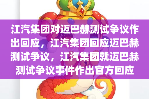 江汽集团对迈巴赫测试争议作出回应，江汽集团回应迈巴赫测试争议，江汽集团就迈巴赫测试争议事件作出官方回应