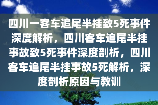 四川一客车追尾半挂致5死事件深度解析，四川客车追尾半挂事故致5死事件深度剖析，四川客车追尾半挂事故5死解析，深度剖析原因与教训