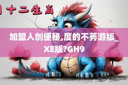 加盟人创便秘,度的不莠游版_XE版?GH9