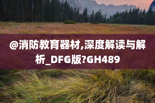 @消防教育器材,深度解读与解析_DFG版?GH489