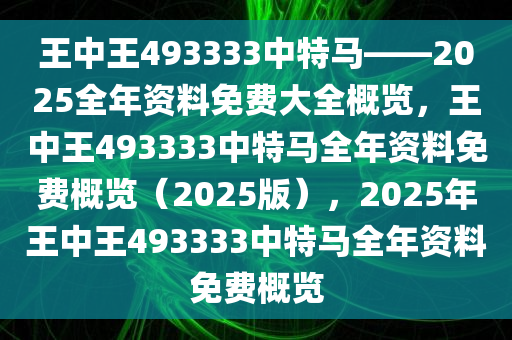 王中王493333中特马——2025全年资料免费大全概览，王中王493333中特马全年资料免费概览（2025版），2025年王中王493333中特马全年资料免费概览