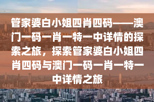 管家婆白小姐四肖四码——澳门一码一肖一特一中详情的探索之旅，探索管家婆白小姐四肖四码与澳门一码一肖一特一中详情之旅