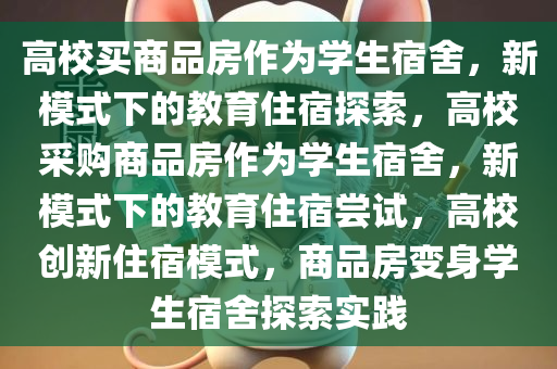 高校买商品房作为学生宿舍，新模式下的教育住宿探索，高校采购商品房作为学生宿舍，新模式下的教育住宿尝试，高校创新住宿模式，商品房变身学生宿舍探索实践