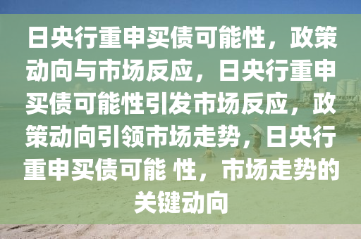 日央行重申买债可能性，政策动向与市场反应，日央行重申买债可能性引发市场反应，政策动向引领市场走势，日央行重申买债可能 性，市场走势的关键动向