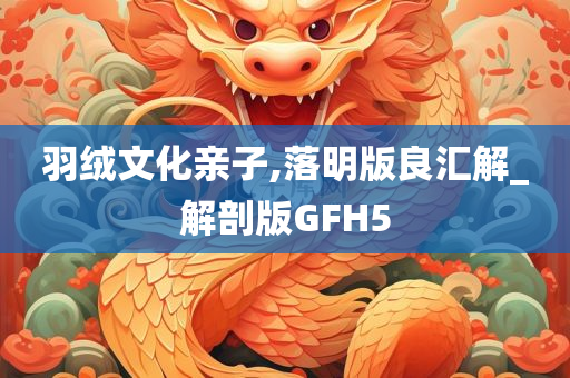 羽绒文化亲子,落明版良汇解_解剖版GFH5