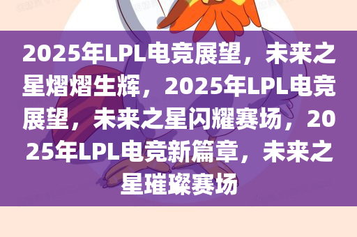 2025年LPL电竞展望，未来之星熠熠生辉，2025年LPL电竞展望，未来之星闪耀赛场，2025年LPL电竞新篇章，未来之星璀璨赛场