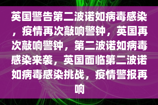 英国警告第二波诺如病毒感染，疫情再次敲响警钟，英国再次敲响警钟，第二波诺如病毒感染来袭，英国面临第二波诺如病毒感染挑战，疫情警报再响