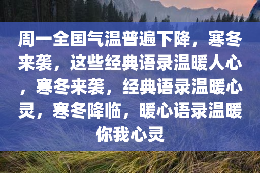 周一全国气温普遍下降，寒冬来袭，这些经典语录温暖人心，寒冬来袭，经典语录温暖心灵，寒冬降临，暖心语录温暖你我心灵