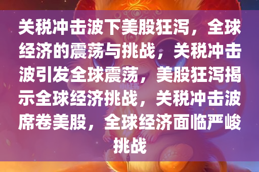 关税冲击波下美股狂泻，全球经济的震荡与挑战，关税冲击波引发全球震荡，美股狂泻揭示全球经济挑战，关税冲击波席卷美股，全球经济面临严峻挑战