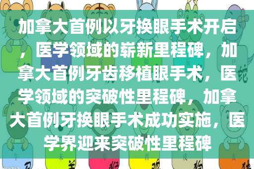 加拿大首例以牙换眼手术开启，医学领域的崭新里程碑，加拿大首例牙齿移植眼手术，医学领域的突破性里程碑，加拿大首例牙换眼手术成功实施，医学界迎来突破性里程碑