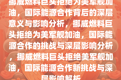 挪威燃料巨头拒绝为美军舰加油，国际能源合作背后的深层意义与影响分析，挪威燃料巨头拒绝为美军舰加油，国际能源合作的挑战与深层影响分析，挪威燃料巨头拒绝美军舰加油，国际能源合作新挑战与深层影响解析