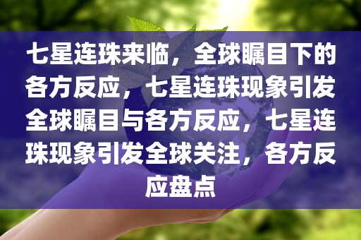 七星连珠来临，全球瞩目下的各方反应，七星连珠现象引发全球瞩目与各方反应，七星连珠现象引发全球关注，各方反应盘点