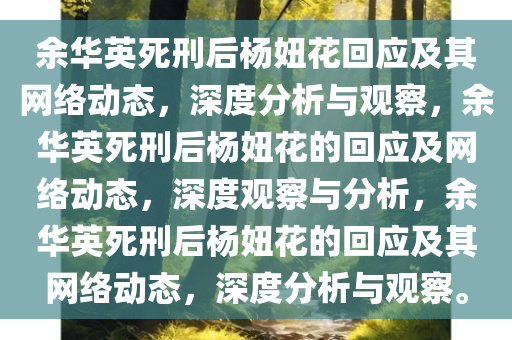 余华英死刑后杨妞花回应及其网络动态，深度分析与观察，余华英死刑后杨妞花的回应及网络动态，深度观察与分析，余华英死刑后杨妞花的回应及其网络动态，深度分析与观察。