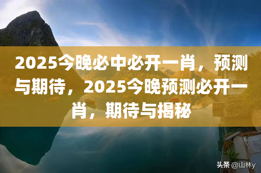 2025今晚必中必开一肖，预测与期待，2025今晚预测必开一肖，期待与揭秘