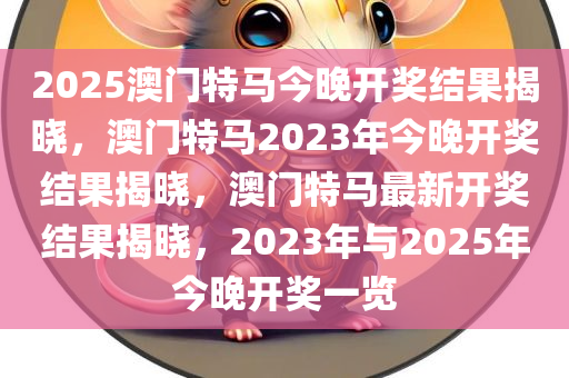 2025澳门特马今晚开奖结果揭晓，澳门特马2023年今晚开奖结果揭晓，澳门特马最新开奖结果揭晓，2023年与2025年今晚开奖一览