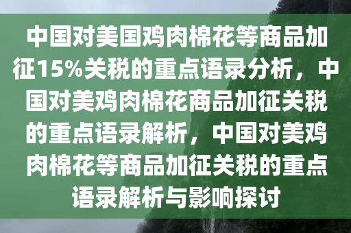 中国对美国鸡肉棉花等商品加征15%关税的重点语录分析，中国对美鸡肉棉花商品加征关税的重点语录解析，中国对美鸡肉棉花等商品加征关税的重点语录解析与影响探讨