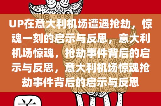 UP在意大利机场遭遇抢劫，惊魂一刻的启示与反思，意大利机场惊魂，抢劫事件背后的启示与反思，意大利机场惊魂抢劫事件背后的启示与反思