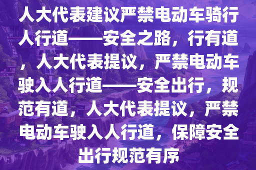 人大代表建议严禁电动车骑行人行道——安全之路，行有道，人大代表提议，严禁电动车驶入人行道——安全出行，规范有道，人大代表提议，严禁电动车驶入人行道，保障安全出行规范有序