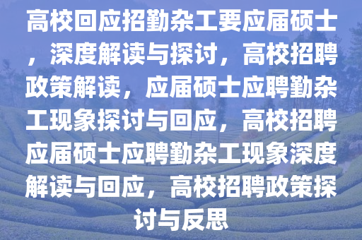 高校回应招勤杂工要应届硕士，深度解读与探讨，高校招聘政策解读，应届硕士应聘勤杂工现象探讨与回应，高校招聘应届硕士应聘勤杂工现象深度解读与回应，高校招聘政策探讨与反思