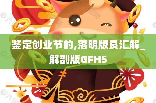 鉴定创业节的,落明版良汇解_解剖版GFH5