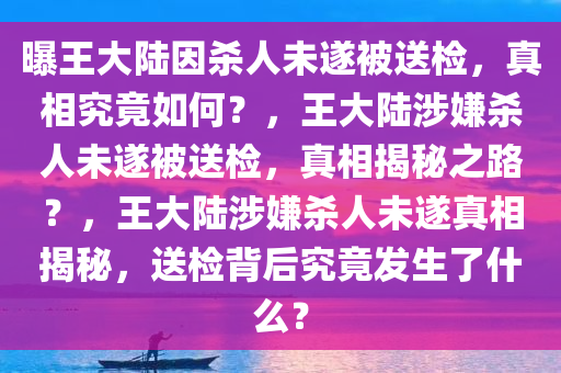 曝王大陆因杀人未遂被送检