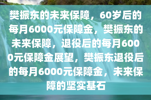 樊振东60岁后每月能领6000元保障金