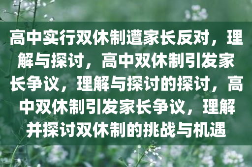 高中实行双休制遭家长反对，理解与探讨，高中双休制引发家长争议，理解与探讨的探讨，高中双休制引发家长争议，理解并探讨双休制的挑战与机遇