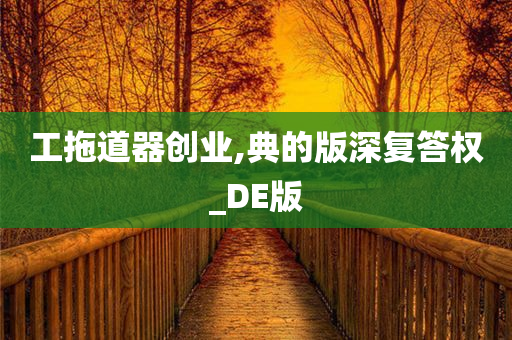 工拖道器创业,典的版深复答权_DE版