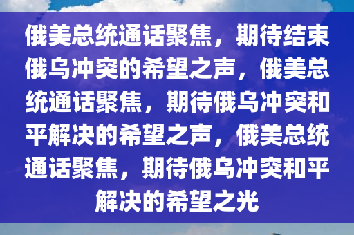 俄美总统通电话希望结束俄乌冲突